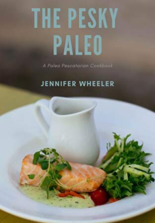 The Pesky Paleo: A Paleo Pescatarian Cookbook