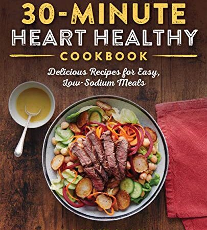 30-Minute Heart Healthy Cookbook: Delicious Recipes for Easy, Low-Sodium Meals