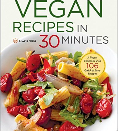 Vegan Recipes in 30 Minutes: A Vegan Cookbook with 106 Quick & Easy Recipes