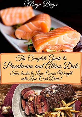 The Complete Guide to Pescatarian and Atkins Diets: Lose Excess Weight with Low-Carb Diets!