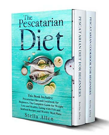 The Pescatarian Diet : This Book Includes: Pescatarian Diet and Cookbook for Beginners. The Complete Guide for Weight…