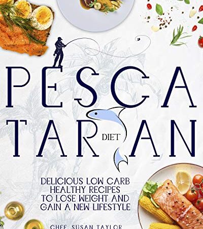Pescatarian Diet: Delicious Low Carb Healthy Recipes to Help You Lose Weight and Gain a New Lifestyle