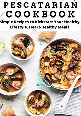 THE THRVING, PESCATARIAN COOKBOOK: Simple Recipes to Kickstart Your Healthy Lifestyle. Heart-healthy Meals