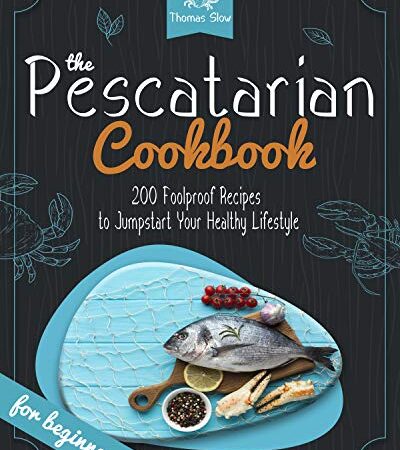 The Pescatarian Cookbook: 200 Foolproof Recipes to Jumpstart Your Healthy Lifestyle