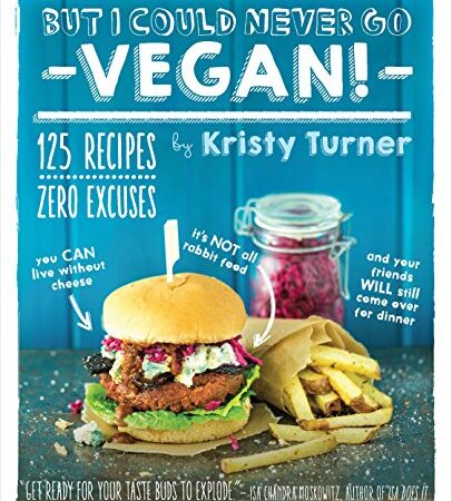 But I Could Never Go Vegan!: 125 Recipes That Prove You Can Live Without Cheese, It's Not All Rabbit Food, and Your…