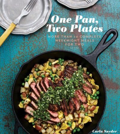 One Pan, Two Plates: More Than 70 Complete Weeknight Meals for Two