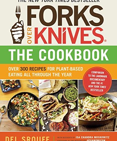 Forks Over Knives—The Cookbook. A New York Times Bestseller: Over 300 Simple and Delicious Plant-Based Recipes to Help…